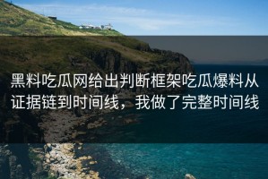 黑料吃瓜网给出判断框架吃瓜爆料从证据链到时间线，我做了完整时间线