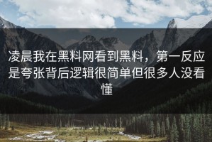 凌晨我在黑料网看到黑料，第一反应是夸张背后逻辑很简单但很多人没看懂