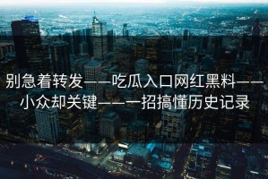 别急着转发——吃瓜入口网红黑料——小众却关键——一招搞懂历史记录